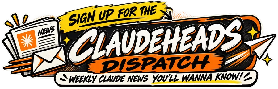 Sign up for the Claudeheads Dispatch — weekly Claude news you’ll wanna know